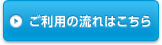 ご利用の流れはこちら