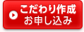 こだわり作成 お申し込み