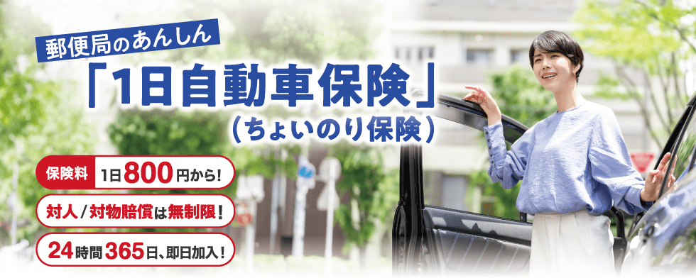 郵便局のあんしん「1日自動車保険」（ちょいのり保険） 保険料1日800円から！　対人／対物賠償は無制限！　24時間365日、即日加入！