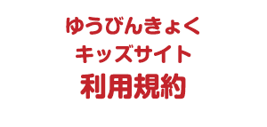 ゆうびんきょくキッズサイト利用規約