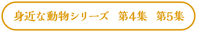 身近な動物シリーズ 第4集 第5集