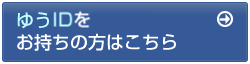 ゆうIDをお持ちの方はこちら